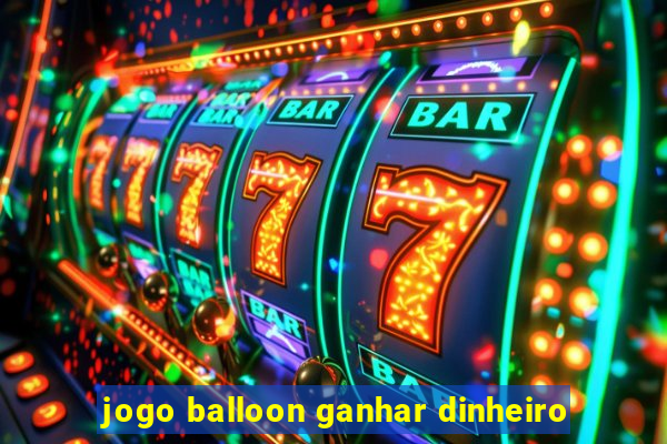 jogo balloon ganhar dinheiro