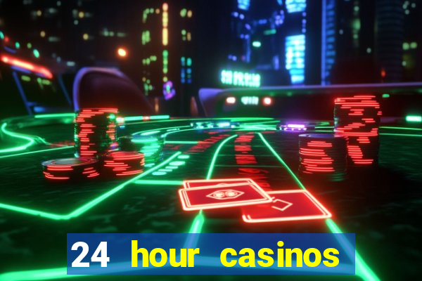 24 hour casinos near me