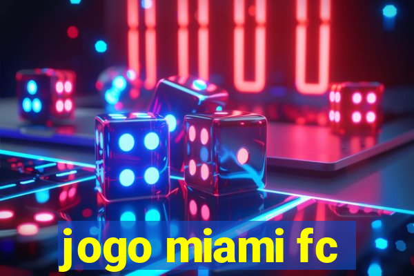 jogo miami fc