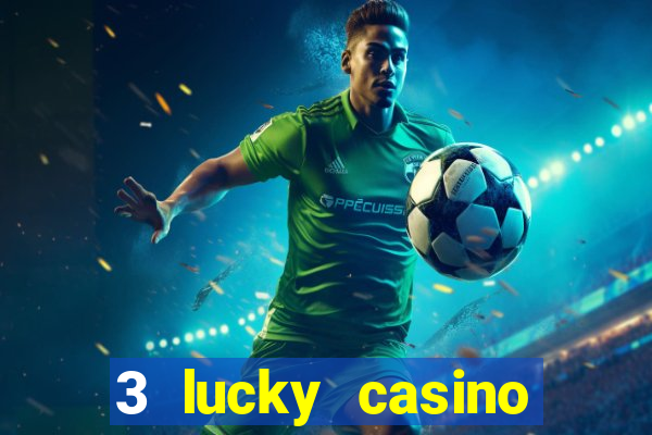 3 lucky casino real cash