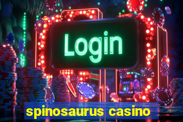 spinosaurus casino