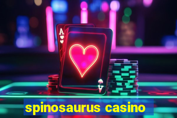 spinosaurus casino