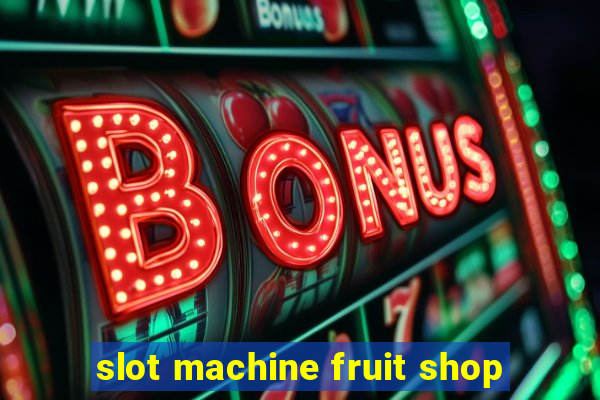 slot machine fruit shop