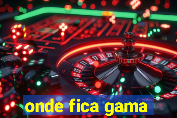 onde fica gama