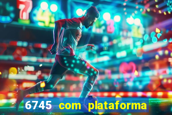 6745 com plataforma de jogos