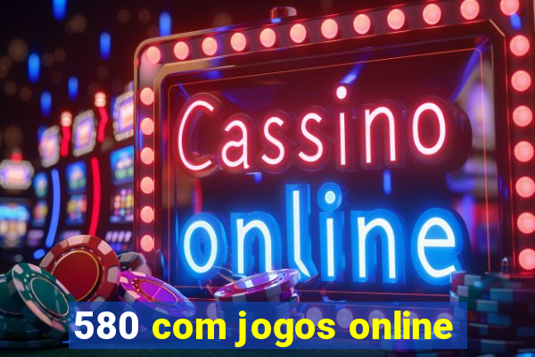 580 com jogos online