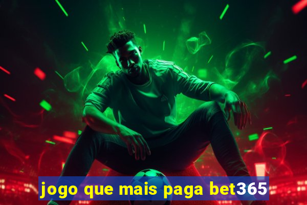 jogo que mais paga bet365