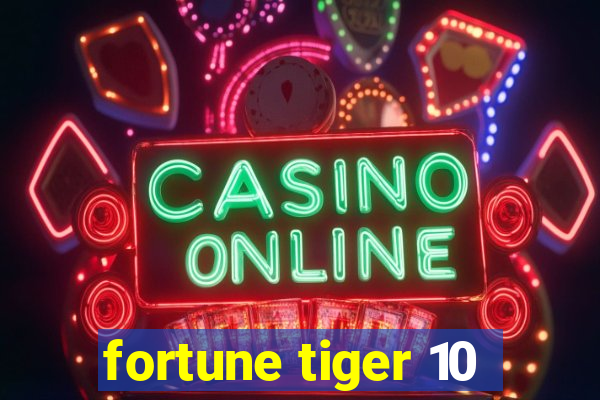 fortune tiger 10