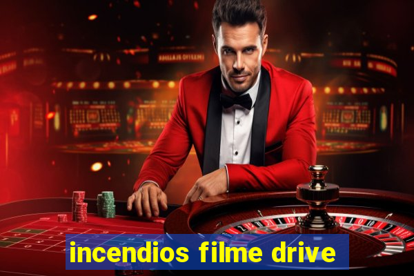 incendios filme drive