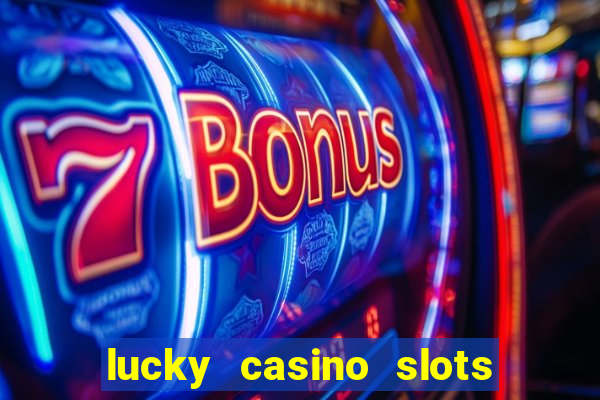 lucky casino slots - win cash