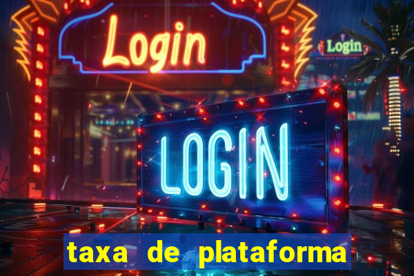 taxa de plataforma de jogos