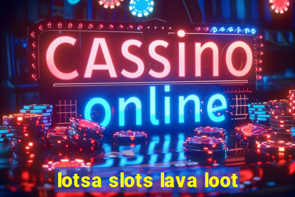 lotsa slots lava loot