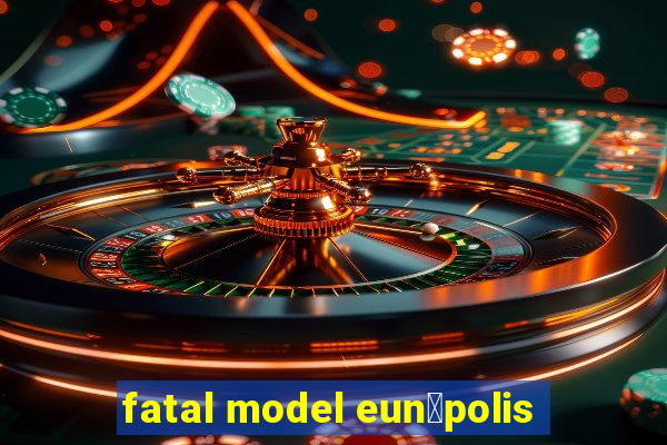 fatal model eun谩polis