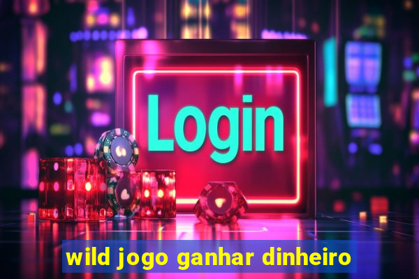 wild jogo ganhar dinheiro