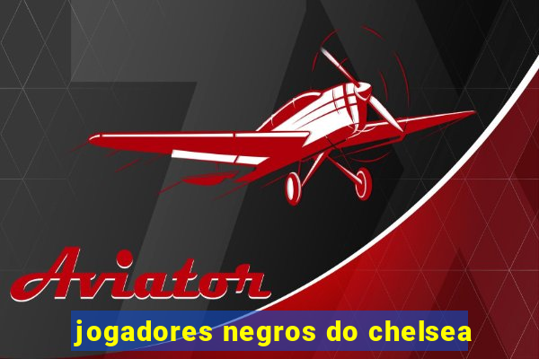 jogadores negros do chelsea