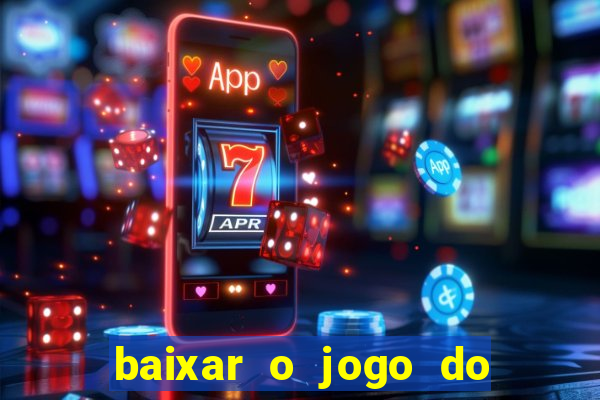 baixar o jogo do tigrinho que ganha dinheiro