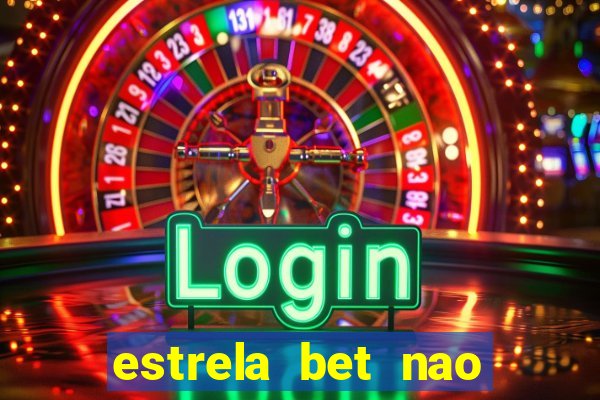 estrela bet nao esta funcionando