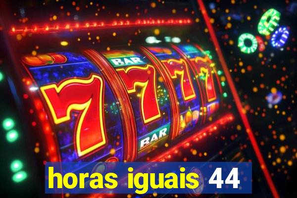 horas iguais 44