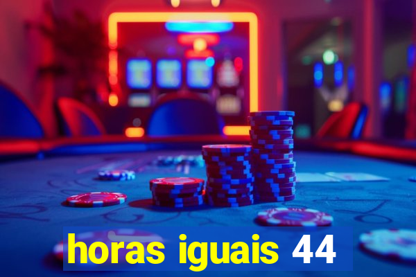 horas iguais 44