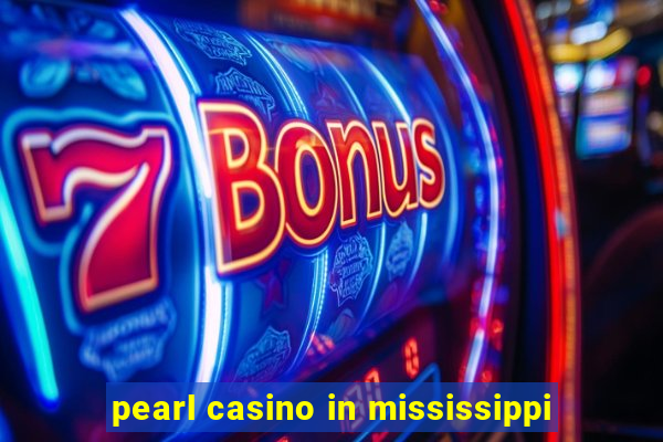 pearl casino in mississippi