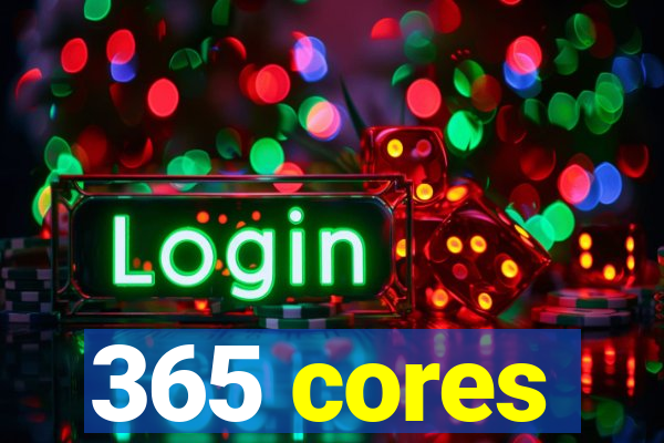 365 cores