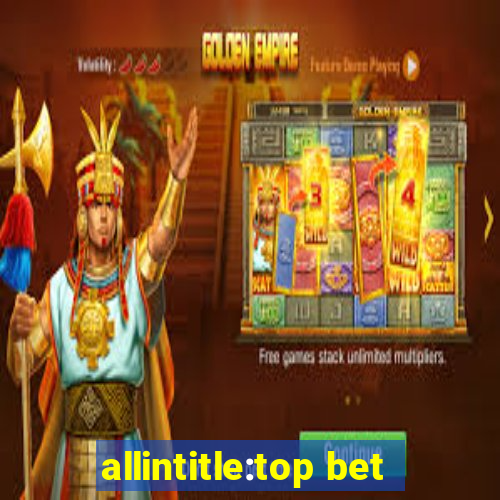 allintitle:top bet