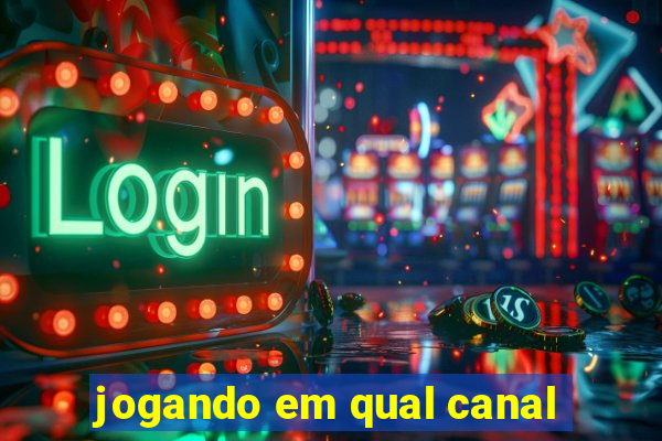 jogando em qual canal