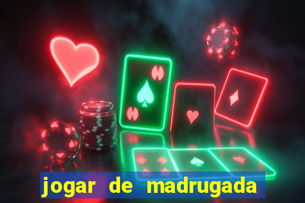 jogar de madrugada no tigre