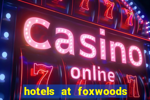 hotels at foxwoods casino ct