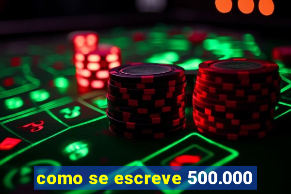 como se escreve 500.000