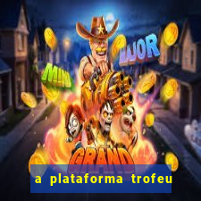 a plataforma trofeu bet é confiável