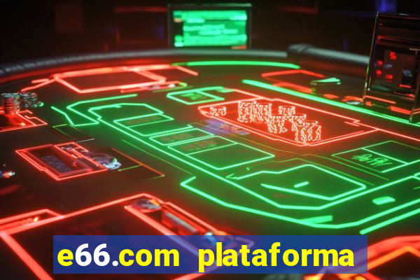 e66.com plataforma de jogos