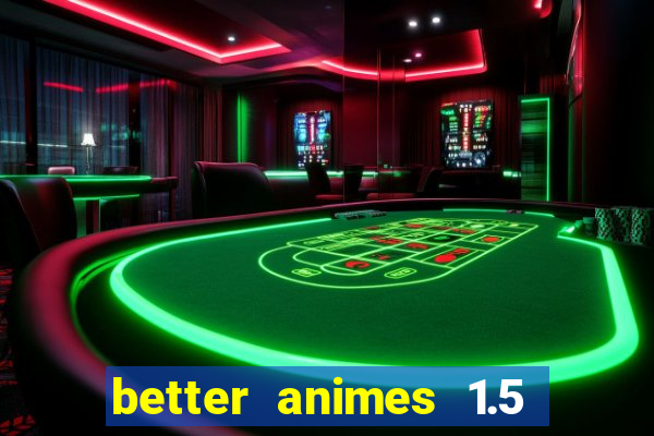 better animes 1.5 apk download