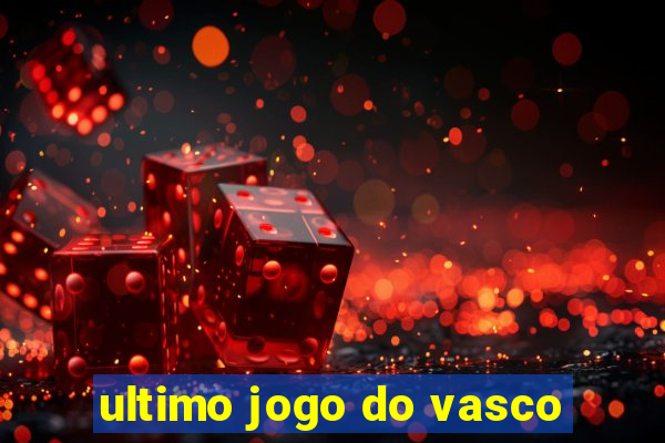 ultimo jogo do vasco