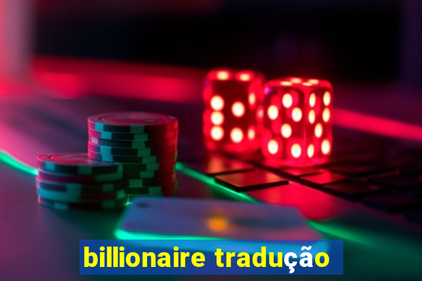 billionaire tradução