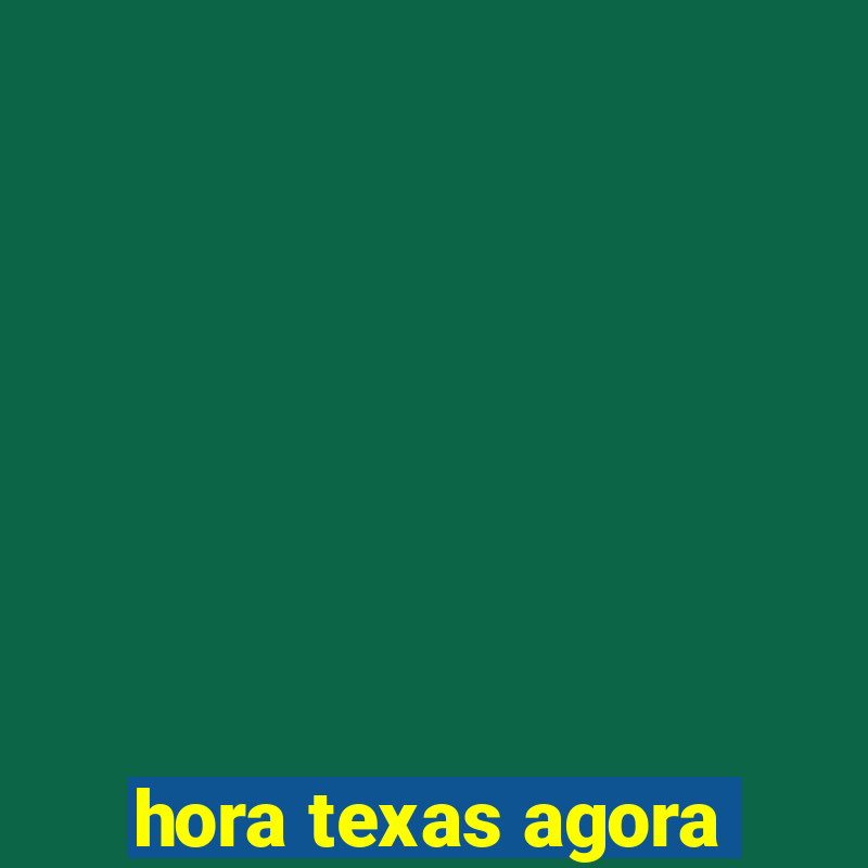 hora texas agora