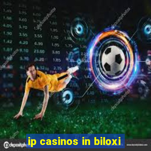 ip casinos in biloxi