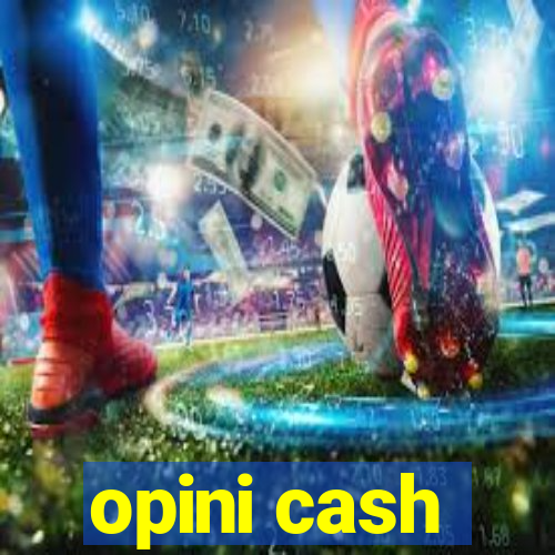 opini cash