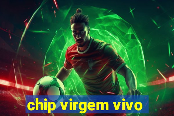 chip virgem vivo