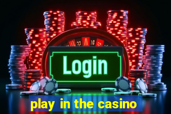 play in the casino