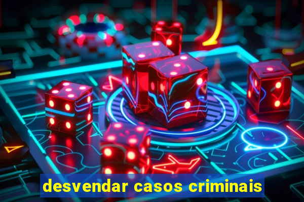 desvendar casos criminais