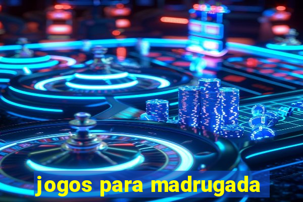 jogos para madrugada