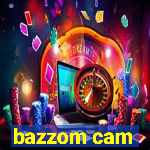 bazzom cam