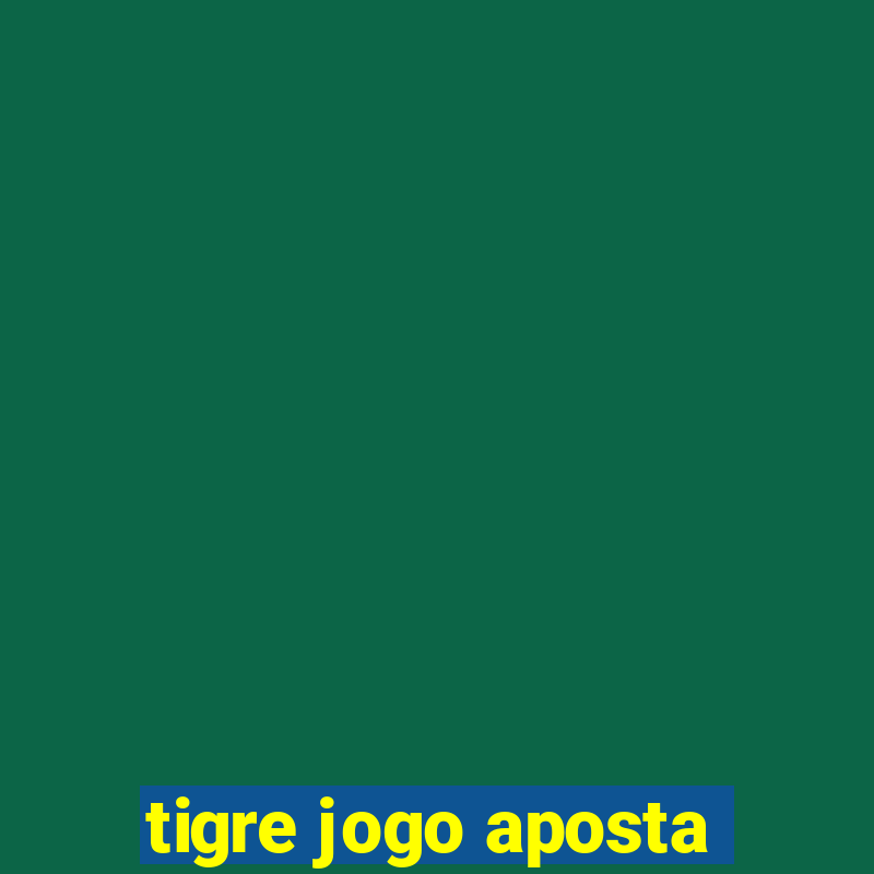 tigre jogo aposta