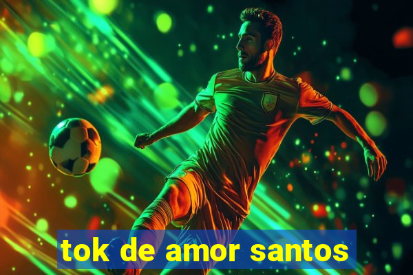 tok de amor santos