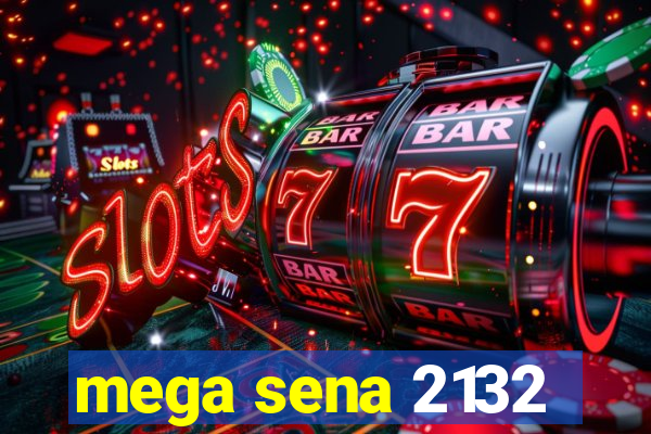 mega sena 2132