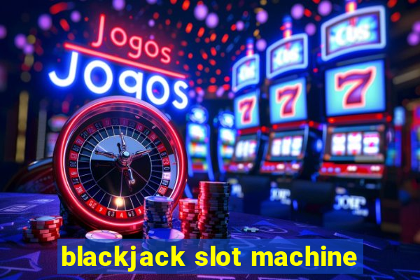 blackjack slot machine