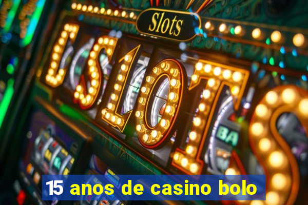 15 anos de casino bolo