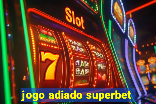 jogo adiado superbet