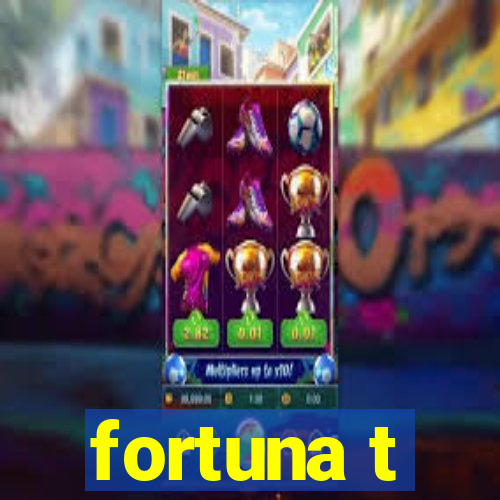 fortuna t